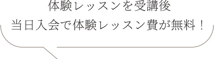 体験レッスンを受講後　当日入会で体験レッスン費が無料！